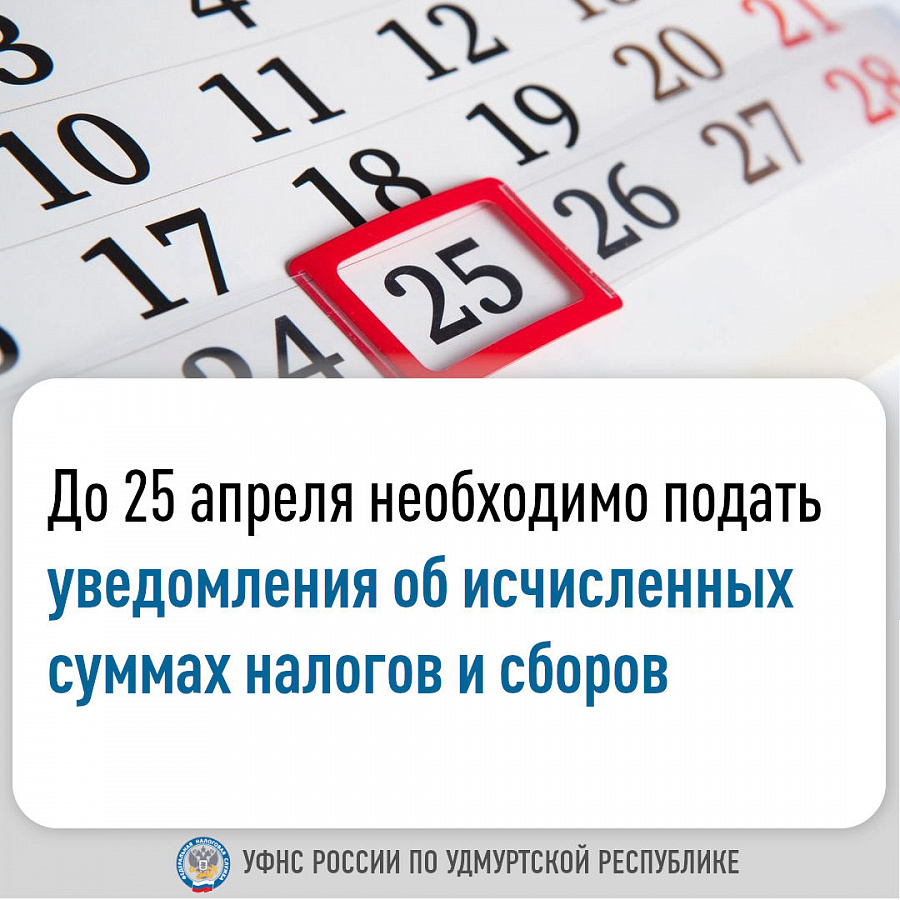 До 25 апреля необходимо подать уведомления об исчисленных суммах налогов и сборов