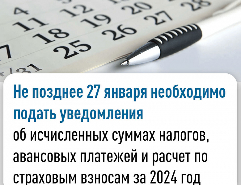 Не позднее 27 января необходимо подать уведомления об исчисленных суммах налогов, авансовых платежей и расчет по страховым взносам за 2024 год